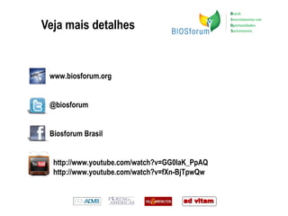 Veja mais detalhes  www.biosforum.org  @biosforum Biosforum Brasil http://www.youtube.com/watch?v=GG0IaK_PpAQ http://www.youtube.com/watch?v=fXn-BjTpwQw 