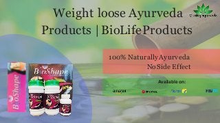 Weight loose Ayurveda
Products |BioLifeProducts
100% NaturallyAyurveda
No Side Effect
Available on:
 