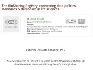 Susanna-Assunta	Sansone,	PhD	
	
	
Associate	Director,	PI	-	Oxford	e-Research	Centre,	University	of	Oxford,	UK	
Data	Consultant	-	Nature	Publishing	Group’s	Scien4ﬁc	Data		
 