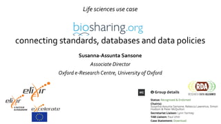 Life sciences use case
n
connecting standards, databases and data policies
Susanna-Assunta Sansone
Associate Director
Oxford e-Research Centre, University of Oxford
 