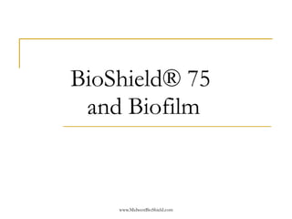 BioShield® 75   and Biofilm 