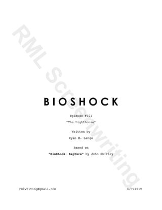 B I O S H O C K
Episode #101
"The Lighthouse"
Written by
Ryan M. Lange
Based on
"BioShock: Rapture" by John Shirley
rmlwriting@gmail.com 6/7/2019
 