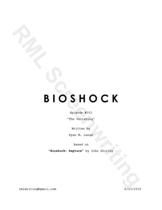 B I O S H O C K
Episode #102
"The Vanishing"
Written by
Ryan M. Lange
Based on
"Bioshock: Rapture" by John Shirley
rmlwriting@gmail.com 6/23/2019
 