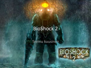 BioShock 2
Teemu kuusinen
 