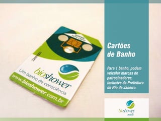 Cartões
de Banho
Para 1 banho, podem
veicular marcas de
patrocinadores,
inclusive da Prefeitura
do Rio de Janeiro.
 