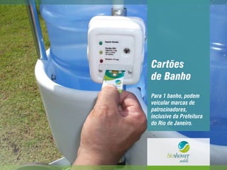 Cartões
de Banho
Para 1 banho, podem
veicular marcas de
patrocinadores,
inclusive da Prefeitura
do Rio de Janeiro.
 