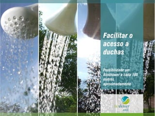 Facilitar o
acesso a
duchas
Possibilidade um
Bioshower a cada 100
metros
aproximadamente
 