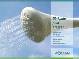 Obrigado
pela
atenção
Mario Sant’anna
(11) 7868 3585
mario@digiprom.com.br
Marcos Fernandes
(11) 7818-2420
falecom@digiprom.com.br
 