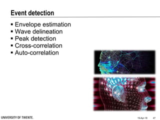 Event detection
 Envelope estimation
 Wave delineation
 Peak detection
 Cross-correlation
 Auto-correlation
19-Apr-18 47
 