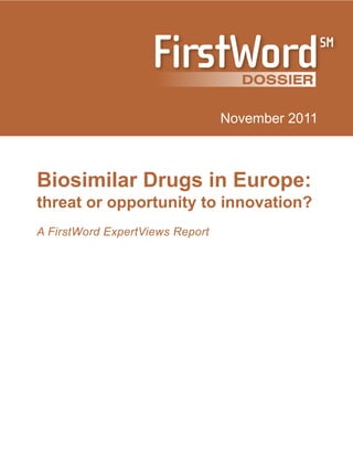 November 2011



Biosimilar Drugs in Europe:
threat or opportunity to innovation?
A FirstWord ExpertViews Report
 