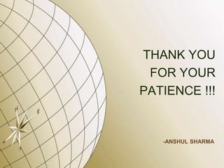 THANK YOU
 FOR YOUR
PATIENCE !!!


   -ANSHUL SHARMA
 