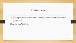 References
24
• Molecular pharmacology from DNA to Drug discovery by Dickenson et.al
• Amgen biosimilars
• Slide shares & Wikipedia
 