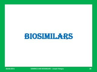23/05/2016 38
BiOSIMILARS
GENERICS AND BIOSIMILARS – Joseph Pategou
 