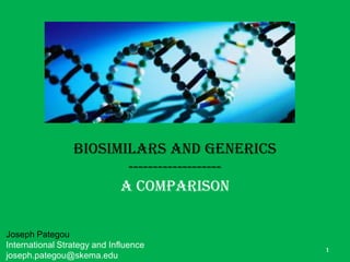 1
Biosimilars and Generics
-------------------
A comparison
Joseph Pategou
International Strategy and Influence
joseph.pategou@skema.edu
 