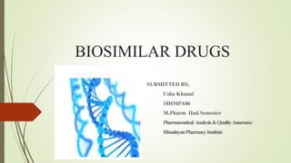 BIOSIMILAR DRUGS
SUBMITTED BY,
Usha Khanal
1 18HMPA06
M.Pharm IInd Semester
Pharmaceutical Analysis&QualityAssurance
HimalayanPharmacyInstitute
 