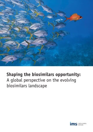 Shaping the biosimilars opportunity:
A global perspective on the evolving
biosimilars landscape
 