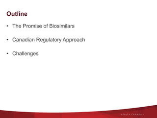 Outline
•  The Promise of Biosimilars
•  Canadian Regulatory Approach
•  Challenges
 