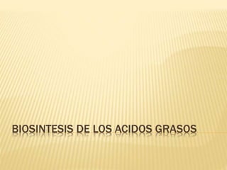 BIOSINTESIS DE LOS ACIDOS GRASOS
 