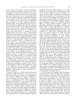 499J.A. Tillman et al. / Insect Biochemistry and Molecular Biology 29 (1999) 481–514
Pinus ponderosa Laws. phloem. Following exposure to
myrcene volatiles, pheromone production was signiﬁ-
cantly higher in intact males receiving most of the types
of implants from either previously fed or unfed males
and unfed females than it was in non-implanted males.
The most signiﬁcant increase in pheromone production
in intact males occurred when the CC were implanted
alone, indicating a key role for the CC. Decapitated
males receiving CC or CA/CC implants produced sig-
niﬁcantly higher levels of pheromone than controls or
those receiving CA implants alone. Since JH is released
from the CA and not the CC, the authors hypothesized
that the activity of JH is carried out through an inter-
mediary BH associated with the CC. In addition, the
authors stated that activity in individuals receiving
implants derived from fed as well as newly-emerged
males offers evidence that JH is present in the CA upon
emergence but not released until feeding begins. Since
subsequent studies have established that JH is released
from the CA immediately upon synthesis in most insect
systems (Feyereisen, 1985), it is unlikely that JH is
stored in the CA of I. paraconfusus for later release.
Finally, Hughes and Renwick (1977b) showed that male
insects that had their gut distended by air injection pro-
duced signiﬁcantly higher levels of pheromone than con-
trol males. These authors presented the following model
for hormonal induction of pheromone production in male
I. paraconfusus: JH acts through the brain-CC, which
releases a BH to stimulate pheromone biosynthesis. The
proposed sequence of behavioral and physiological
events in this model included: (1) a constitutive neural
inhibition of JH release from the CA which is reversed
by feeding and gut distention; (2) the release of a BH
from neurosecretory cells and/or the CC stimulated by
JH; and, (3) the stimulation of the synthesis or activation
of pheromone biosynthetic enzymes by BH. This pro-
posed mechanism is similar to that suggested by Cusson
et al. (1994) for the true armyworm, Pseudaletia
unipuncta (Haworth) (Noctuidae), where JH apparently
stimulates PBAN release to induce pheromone pro-
duction (see below).
Recently, Tittiger et al. (1999) utilized northern blot
analyses with male and female I. paraconfusus to show
that JH III stimulates an increase in the abundance of
the transcript for HMG–CoA reductase (HMG–R). In
order to determine the level of mRNA in the blots, a
section of complementary DNA (cDNA) representing
approximately one-third of I. paraconfusus HMG–R was
isolated for sequencing and hybridization to the blots.
The cDNA was isolated using polymerase chain reaction
(PCR) with a composite primer constructed from the
HMG–R sequences from other organisms (including B.
germanica and D. melanogaster). HMG–CoA reductase
(Fig. 3) catalyzes the reduction of HMG–CoA to meva-
lonate in the isoprenoid pathway and is considered the
key regulated enzyme in vertebrate isoprenoid synthesis
(Goldstein and Brown, 1990; Hampton et al., 1996).
Studies in Ips spp. to determine the mechanism by which
JH III increases HMG–R transcript abundance (i.e.
induces the rate of HMG–R transcription or increases the
stability of transcript) have not been performed. Further-
more, studies on the regulatory role of the enzyme that
catalyzes the formation of HMG–CoA (HMG–CoA syn-
thase; HMG–S) in the JH-mediated regulation of phero-
mone biosynthesis remain to be conducted. Because
HMG–S is highly regulated similarly to HMG–R in
mammalian cholesterol biosynthesis (Goldstein and
Brown, 1990), it is likely that HMG–S is a regulatory
enzyme in de novo pheromone biosynthesis in Ips spp.
Combining the biochemical ﬁndings with male I. pini
(Tillman et al., 1998) and the molecular studies with
male I. paraconfusus (Tittiger et al., 1999), the current
picture of endocrine regulation of de novo monoter-
penoid pheromone biosynthesis in these scolytids
involves the feeding-stimulated biosynthesis of JH III,
which likely induces transcription and/or transcript stab-
ility for the regulated enzyme(s) in the de novo isop-
renoid pheromone biosynthetic pathway. Furthermore,
the JH III-regulated enzyme(s) likely function between
the acetate and mevalonate intermediates in this path-
way, with molecular studies indicating that JH III
increases, at least, the transcript abundance of HMG–R.
The role of an intermediary hormone functioning before
or after JH III or a second brain hormone functioning
independently of JH III has yet to be discounted exper-
imentally. Also, JH or another indepently active hor-
mone may also inﬂuence the translation or activity of
HMG–R. Additionally, because molecular and in vitro
biochemical studies (Ivarsson et al., 1998) with male I.
paraconfusus suggest that de novo pheromone biosynth-
esis occurs in the thorax, it has been speculated that the
JH III-mediated induction of transcription and/or tran-
script stability of the regulated enzyme(s) in male Ips
spp. may occur in conjunction with ﬂight muscle break-
down (Borden and Slater, 1968). Metabolites from this
catabolism would then be utilized as precursors for de
novo pheromone biosynthesis (Fig. 3).
Two other species of Coleoptera where the relation-
ship between JH or JHAs and pheromone biosynthesis
have been studied are Tenebrio molitor and Anthonomus
grandis. Since its sex pheromone was chemically ident-
iﬁed relatively late (Tanaka et al. 1986, 1989), studies
of endocrine regulation of sex pheromone biosynthesis
by female (or male) T. molitor to date have involved
indirect measurement of pheromone production via lab-
oratory bioassay (Menon 1970, 1976; Menon and Nair
1972, 1976; Hurd and Parry, 1991). Nonetheless, this
work has revealed an interesting interplay between JH
control of vitellogenesis and sex pheromone production
in young females (Menon and Nair 1972, 1976). The
authors hypothesize that younger females (3-day-old)
allocate more JH to pheromone synthesis than vitellog-
 