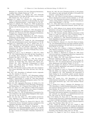 506 J.A. Tillman et al. / Insect Biochemistry and Molecular Biology 29 (1999) 481–514
Blomquist, G.J., Prestwich, G.D. (Eds.), Pheromone Biochemistry.
Academic Press, Orlando, Florida, pp. 77–120.
Blight, M.M., Wadhams, L.J., Wenham, M.J., 1979. Chemically
mediated behavior in the large elm bark beetle, Scolytus scolytus.
Bull. Entomol. Soc. Am. 25, 122–124.
Blomquist, G.J., Adams, T.S., Dillwith, J.W., 1984a. Induction of
female sex pheromone production in male houseﬂies by ovarian
implants or 20-hydroxyecdysone. J. Insect Physiol. 30, 295–302.
Blomquist, G.J., Dillwith, J.W., Pomonis, J.G., 1984b. Sex pheromone
of the houseﬂy: Metabolism of (Z)-9-tricosene to (Z)-9,10-epoxy-
tricosane and (Z)-14-tricosene-10-one. Insect Biochem. 14, 279–
284.
Blomquist, G.J., Dillwith, J.W., Adams, T.S., 1987a. Biosynthesis and
endocrine regulation of sex pheromone production in Diptera. In:
Blomquist, G.J., Prestwich, G.D. (Eds.), Pheromone Biochemistry.
Academic Press, Orlando, Florida, pp. 217–250.
Blomquist, G.J., Nelson, D.R., DeRenobales, M., 1987b. Chemistry,
biochemistry, and physiology of insect cuticular lipids. Arch. Insect
Biochem. Physiol. 6, 227–265.
Blomquist, G.J., Borgeson, C.E., Vundla, M., 1991. Polyunsaturated
fatty acids and eicosanoids in insects. Insect Biochem. 21, 99–106.
Blomquist, G.J., Tillman-Wall, J.A., Guo, L., Quilici, D.R., Gu, P.,
1993. Hydrocarbon and hydrocabon derived sex pheromones in
insects: Biochemistry and endocrine regulation. In: Stanley-
Samuelson, D.W., Nelson, D.R. (Eds.), Insect Lipids: Chemistry,
Biochemistry, and Biology. University of Nebraska Press, Lincoln,
Nebraska, pp. 318–351.
Blomquist, G.J., Guo, L., Gu, P., Blomquist, C., Reitz, R.C., Reed,
J.R., 1994. Methyl-branched fatty acids and their biosynthesis in
the houseﬂy, Musca domestica L. (Diptera: Muscidae). Insect
Biochem. Mol. Biol. 24, 803–810.
Blomquist, G.J., Tillman, J.A., Mpuru, S., 1998. The cuticle and
cuticular hydrocarbons of insects: Structure, function, and bio-
chemistry. In: Vander Meer, R.K., Breed, M.D., Espelie, K.E.,
Winston, M.L. (Eds.), Pheromone Communication in Social
Insects: Ants, Wasps, Bees, and Termites. Westview Press,
Boulder, Colorado, pp. 34–54.
Blum, M.S., 1985. Exocrine systems. In: Blum, M.S. (Ed.), Fundamen-
tals of Insect Physiology. John Wiley and Sons, New York, pp.
535–579.
Blum, M.S., 1987. Biosynthesis of arthropod exocrine compounds.
Ann. Rev. Entomol. 32, 381–413.
Bohlmann, J., Steele, C.L., Croteau, R., 1997. Monoterpene synthases
from grand ﬁr (Abies grandis). J. Biol. Chem. 272, 21784–21792.
Bohlmann, J., Meyer-Gauen, G., Croteau, R., 1998. Plant terpenoid
synthases: Molecular biology and phylogenetic analysis. Proc. Natl.
Acad. Sci. USA 95, 4126–4133.
Borden, J.H., 1985. Aggregation Pheromones. In: Kerkut, G.A., Gil-
bert, L.I. (Eds.), Comprehensive Insect Physiology, Biochemistry,
and Pharmacology, vol. 9. Pergamon Press, Oxford, pp. 257–285.
Borden, J.H., Slater, C.E., 1968. Induction of ﬂight muscle degener-
ation by synthetic juvenile hormone in Ips confusus (Coleoptera:
Scolytidae) Z. vergl. Physiologie 63, 366–368.
Borden, J.H., Slater, C.E., 1969. Sex pheromone of Trypodendron line-
atum: Production in the female hindgut-Malpighian tubule region.
Ann. Ent. Soc. Am. 62, 454–455.
Borden, J.H., Nair, K.K., Slater, C.E., 1969. Synthetic juvenile hor-
mone: Induction of sex pheromone production in Ips confusus.
Science 166, 1626–1627.
Borden, J.H., Chong, L., McLean, J.A., Slessor, K.N., Mori, K., 1976.
Gnathotrichus sulcatus: Synergistic response to enantiomers of the
aggregation pheromone sulcatol. Science 192, 894–896.
Borg-Karlson, A.-K., A
˚
gren, L., Dobson, H., Bergstro
¨
m, G., 1988.
Identiﬁcation and electroantennographic activity of sex-speciﬁc
geranyl esters in an abdominal gland of female Agriotes obscurus
(L.) and A. lineatus (L.) (Coleoptera: Elateridae). Experientia 45,
531–534.
Bownes, M., 1982. The role of 20-hydroxyecdysone in yolk polypep-
tide synthesis by male and female fat bodies of Drosophila mel-
anogaster. J. Insect Physiol. 28, 317–328.
Bridges, J.R., 1982. Effects of juvenile hormone on pheromone syn-
thesis in Dendroctonus frontalis. Environ. Entomol. 11, 417–420.
Byers, J.A., 1981. Pheromone biosynthesis in the bark beetle, Ips para-
confusus, during feeding or exposure to vapours of host plant pre-
cursors. Insect Biochem. 11, 563–569.
Byers, J.A., 1983a. Bark beetle conversion of a plant compound to a
sex-speciﬁc inhibitor of pheromone attraction. Science 220, 624–
626.
Byers, J.A., 1983b. Inﬂuence of sex, maturity and host substances on
pheromones in the guts of the bark beetles, Ips paraconfusus and
Dendroctonus brevicomis. J. Insect Physiol. 29, 5–13.
Byers, J.A., 1995. Host-tree chemistry affecting colonization in bark
beetles. In: Carde
´
, R.T., Bell, W.J. (Eds.), Chemical Ecology of
Insects 2. Chapman and Hall, New York, pp. 154–213.
Byers, J.A., Birgersson, G., 1990. Pheromone production in a bark
beetle independent of myrcene precursor in host pine species. Nat-
urwissenschaften 77, 385–387.
Byers, J.A., Wood, D.L., Browne, L.E., Fish, R.H., Piatek, B., Hendry,
L.B., 1979. Relationship between a host plant compound, myrcene,
and pheromone production in the bark beetle Ips paraconfusus. J.
Insect Physiol. 25, 477–482.
Byers, J.A., Lanne, B.S., Lo
¨
fqvist, J., Schlyter, F., Bergstro
¨
m, G.,
1985. Olfactory recognition of host-tree susceptibility by pine shoot
beetles. Naturwissenschaften 72, 324–326.
Byers, J.A., Schlyter, F., Birgersson, G., Francke, W., 1990. E-myr-
cenol in Ips duplicatus: An aggregation pheromone component new
for bark beetles. Experientia 46, 1209–1211.
Carde
´
, R.T., Minks, A.K., 1997. Insect Pheromone Research: New
Directions. Chapman and Hall, New York.
Carlson, D.A., Mayer, M.S., Silhacek, D.L., James, J.D., Beroza, M.,
Bierl, B.A., 1971. Sex attractant pheromone of the houseﬂy: Iso-
lation, identiﬁcation, and synthesis. Science 174, 76–78.
Carlson, D.A., Langley, P.A., Huyton, P., 1978. Sex pheromone of the
tsetse ﬂy: Isolation, identiﬁcation, and synthesis of contact aphro-
disiacs. Science 201, 750–753.
Charles, J.-P., Wojtasek, H., Lentz, A.J., Thomas, B.A., Bonning, B.C.,
Palli, S.R., Parker, A.G., Dorman, G., Hammock, B.D., Prestwich,
G.D., Riddiford, L.M., 1996. Puriﬁcation and reassessment of
ligand binding by the recombinant, putative juvenile hormone
receptor of the tobacco hornworm. Arch. Insect Biochem. Physiol.
31, 371–393.
Charlton, R.E., Roelofs, W.L., 1991. Biosynthesis of a volatile,
methyl-branched hydrocarbon sex pheromone from leucine by
arctiid moths (Holomelina spp.). Arch. Insect Biochem. Physiol.
18, 81–97.
Chase, J., Jurenka, R.A., Schal, C., Halarnkar, P.P., Blomquist, G.J.,
1990. Biosynthesis of methyl-branched hydrocarbons of the Ger-
man cockroach, Blattella germanica (L.) (Orthoptera: Blattellidae).
Insect Biochem. 20, 149–156.
Chase, J., Touhara, K., Prestwich, G., Schal, C., Blomquist, G.J., 1992.
Biosynthesis and endocrine regulation of the production of the Ger-
man cockroach sex pheromone, 3,11-dimethylnonacosan-2-one.
Proc. Natl. Acad. Sci. USA 89, 6050–6054.
Chen, N.-M., Borden, J.H., Pierce, H.D. Jr., 1988. Effect of juvenile
hormone analog, fenoxycarb, on pheromone production by Ips par-
aconfusus (Coleoptera: Scolytidae). J. Chem. Ecol. 14, 1087–1098.
Cherbas, P., 1993. The IVth Karlson Lecture: Ecdysone-responsive
genes. Insect Biochem. Molec. Biol. 23, 3–11.
Choi, M.Y., Tanaka, M., Kataoka, H., Boo, K.S., Tatsuki, S., 1998.
Isolation and identiﬁcation of the cDNA encoding the pheromone
biosynthesis activating neuropeptide and additional neuropeptides
in the oriental tobacco budworm, Helicoverpa assulta (Lepidoptera:
Noctuidae). Insect Biochem. Molec. Biol. 28, 759–766.
Christensen, T.A., Itagaki, H., Teal, P.E.A., Jasensky, R.D., Tumlin-
 