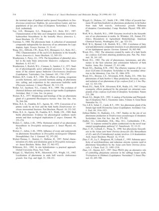 514 J.A. Tillman et al. / Insect Biochemistry and Molecular Biology 29 (1999) 481–514
the terminal steps of ipsdienol and/or ipsenol biosynthesis in Den-
droctonus ponderosae Hopkins, Ips paraconfusus Lanier, and two
populations of Ips pini (Say) (Coleoptera: Scolytidae). J. Chem.
Ecol. (submitted).
Vaz, A.H., Blomquist, G.J., Wakayama, E.J., Reitz, R.C., 1987.
Characterization of the fatty acyl elongation reactions involved in
hydrocarbon biosynthesis in the houseﬂy Musca domestica L.
Insect Biochem. 18, 177–184.
Voerman, S., 1988. The pheromone bank: A collection of unsaturated
compounds indispensible for discovery of sex attractants for Lepi-
doptera. Agric. Ecosys. Environ. 21, 31–41.
Wang, D.L., Dillwith, J.W., Ryan, R.O., Blomquist, G.J., Reitz, R.C.,
1982. Characterization of the acyl-CoA desaturase in the houseﬂy
Musca domestica L. Insect Biochem. 12, 545–551.
Weatherston, J., Percy, J.E., 1976. The biosynthesis of phenethyl alco-
hol in the male brain armyworm Mamestra conﬁgurata. Insect
Biochem. 6, 413–417.
Weatherston, J., Roelofs, W.L., Comeau, A., Sanders, C.J., 1971. Stud-
ies of physiologically active arthropod secretions. X. Sex phero-
mone of the eastern spruce budworm Choristoneura fumiferana
(Lepidoptera: Tortricidae). Can. Entomol. 103, 1741–1747.
Webster, R.P., Carde
´
, R.T., 1984. The effects of mating, exogenous
juvenile hormone, and a juvenile hormone analog on pheromone
titer, calling, and oviposition in the omnivorous leafroller moth
(Platynota stultana). J. Insect Physiol. 30, 113–118.
Weller, S.J., Jacobson, N.L., Conner, W.E., 1999. The evolution of
chemical defenses and mating systems in tiger moths (Lepidoptera:
Arctiidae). Biol. J. Linn. Soc. (in press).
Werner, R.A., 1977. Morphology and histology of the sex pheromone
gland of a geometrid Rheumaptera hastata. Ann. Ent. Soc. Am.
70, 264–266.
White, R.A. Jr., Franklin, R.T., Agosin, M., 1979. Conversion of α-
pinene oxide by rat liver and the bark beetle Dendroctonus ter-
ebrans microsomal fractions. Pest Biochem. Physiol. 10, 233–242.
White, R.A. Jr., Agosin, M., Franklin, R.T., Webb, J.W., 1980. Bark
beetle pheromones: Evidence for physiological synthesis mech-
anisms and their ecological implications Z. angew. Entomol. 90,
255–274.
Wicker, C., Jallon, J.-M., 1995a. Hormonal control of sex pheromone
biosynthesis in Drosophila melanogaster. J. Insect Physiol. 41,
65–70.
Wicker, C., Jallon, J.-M., 1995b. Inﬂuence of ovary and ecdysteroids
on pheromone biosynthesis in Drosophila melanogaster (Diptera:
Drosophilidae). Eur. J. Entomol. 92, 197–202.
Wicker-Thomas, C., Henriet, C., Dallerac, R., 1997. Partial charac-
terization of a fatty acid desaturase gene in Drosophila melanogas-
ter. Insect Biochem. Molec. Biol. 27, 963–972.
Wilkinson, D.L., 1992. In situ hybridization—a practical approach.
Oxford University Press, New York.
Wiygul, G., MacGown, M.W., Sikorowski, P.P., Wright, J.E., 1982.
Localization of pheromone in male boll weevils Anthonomus
grandis. Ent. Exp. and Appl. 31, 330–331.
Wiygul, G., Dickens, J.C., Smith, J.W., 1990. Effect of juvenile hor-
mone III and beta-bisabolol on pheromone production in fat bodies
from male boll weevils, Anthonomus grandis Boheman
(Coleoptera: Curculionidae). Comp. Biochem. Physiol. 95B, 489–
491.
Wolf, W.A., Roelofs, W.L., 1989. Enzymes involved in the biosynth-
esis of sex pheromones in moths. In: Whitaker, J.R., Sonnet, P.E.
(Eds.), Biocatalysis in Agricultural Biotechnology. American
Chemical Society, Washington, D.C., pp. 323–331.
Wolf, W.A., Bjostad, L.B., Roelofs, W.L., 1981. Correlation of fatty
acid and pheromone component structures in sex pheromone glands
of ten lepidopteran species. Environ. Entomol. 10, 943–946.
Wood, D.L., 1962. The attraction created by males of a bark beetle
Ips confusus (LeConte) attacking ponderosa pine. Pan. Pac. Ento-
mol. 38, 141–145.
Wood, D.L., 1982. The role of pheromones, kairomones, and allo-
mones in the host selection and colonization behavior of bark
beetles. Annu. Rev. Entomol. 27, 411–446.
Wood, D.L., Bushing, R.W., 1963. The olfactory response of Ips con-
fusus (LeConte) (Coleoptera: Scolytidae) to the secondary attrac-
tion in the laboratory. Can. Ent. 95, 1066–1078.
Wood, D.L., Browne, L.E., Silverstein, R.M., Rodin, J.O., 1966. Sex
pheromones of bark beetles–I. Mass production, bio-assay, source,
and isolation of sex pheromone of Ips confusus (LeC.). J. Ins. Phy-
siol. 12, 523–536.
Wood, D.L., Stark, R.W., Silverstein, R.M., Rodin, J.O., 1967. Unique
synergistic effects produced by the principal sex attractant com-
pounds of Ips confusus (LeConte) (Coleoptera: Scolytidae). Nature
215, 206.
Wood, S.L., Bright, D.E., 1992. A catalog of Scolytidae and Platypodi-
dae (Coleoptera), Part 2, Taxonomic index, Volume A. Great Basin
Naturalist No. 13.
Yin, L.R.S., Schal, C., Carde
´
, R.T., 1991. Sex pheromone gland of the
female tiger moth Holomelina lamae (Lepidoptera: Arctiidae). Can.
J. Zool. 69, 1916–1921.
Zethner-Møller, O., Rudinsky, J.A., 1967. Studies on the site of sex
pheromone production in Dendroctonus pseudotsugae (Coleoptera:
Scolytidae). Ann. Ent. Soc. Am. 60, 575–582.
Zeidler, J.G., Lichtenthaler, H.K., May, H.U., Lichtenthaler, F.W.,
1997. Is isoprene emitted by plants synthesized via the novel isop-
entenyl pyrophosphate pathway? Z. Naturforsch. 52, 15–23.
Zhao, C.-H., Lo
¨
fstedt, C., Wang, X., 1990. Sex pheromone biosynth-
esis in the Asian corn borer Ostrinia furnacalis (II): Biosynthesis
of (E)- and (Z)-12-tetradecenyl acetate involves ̅14 desaturation.
Arch. Insect Biochem. Physiol. 15, 57–65.
Zhao, C.-H., Lu, F., Bengtsson, M., Lo
¨
fstedt, C., 1995. Substrate speci-
ﬁcity of acetyltransferase and reductase enzyme systems used in
pheromone biosynthesis by the Asian corn borer Ostrinia furna-
calis. J. Chem. Ecol. 21, 1495–1510.
Zhao, J.Z., Haynes, K.F., 1997. Does PBAN play an alternative role
of controlling pheromone emission in the cabbage looper moth,
Trichoplusia ni (Hu
¨
bner) (Lepidoptera: Noctuidae)? J. Insect Phy-
siol. 43, 695–700.
 