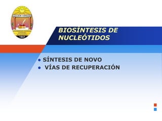 BIOSÍNTESIS DE
NUCLEÓTIDOS
 SÍNTESIS DE NOVO
 VÍAS DE RECUPERACIÓN
 