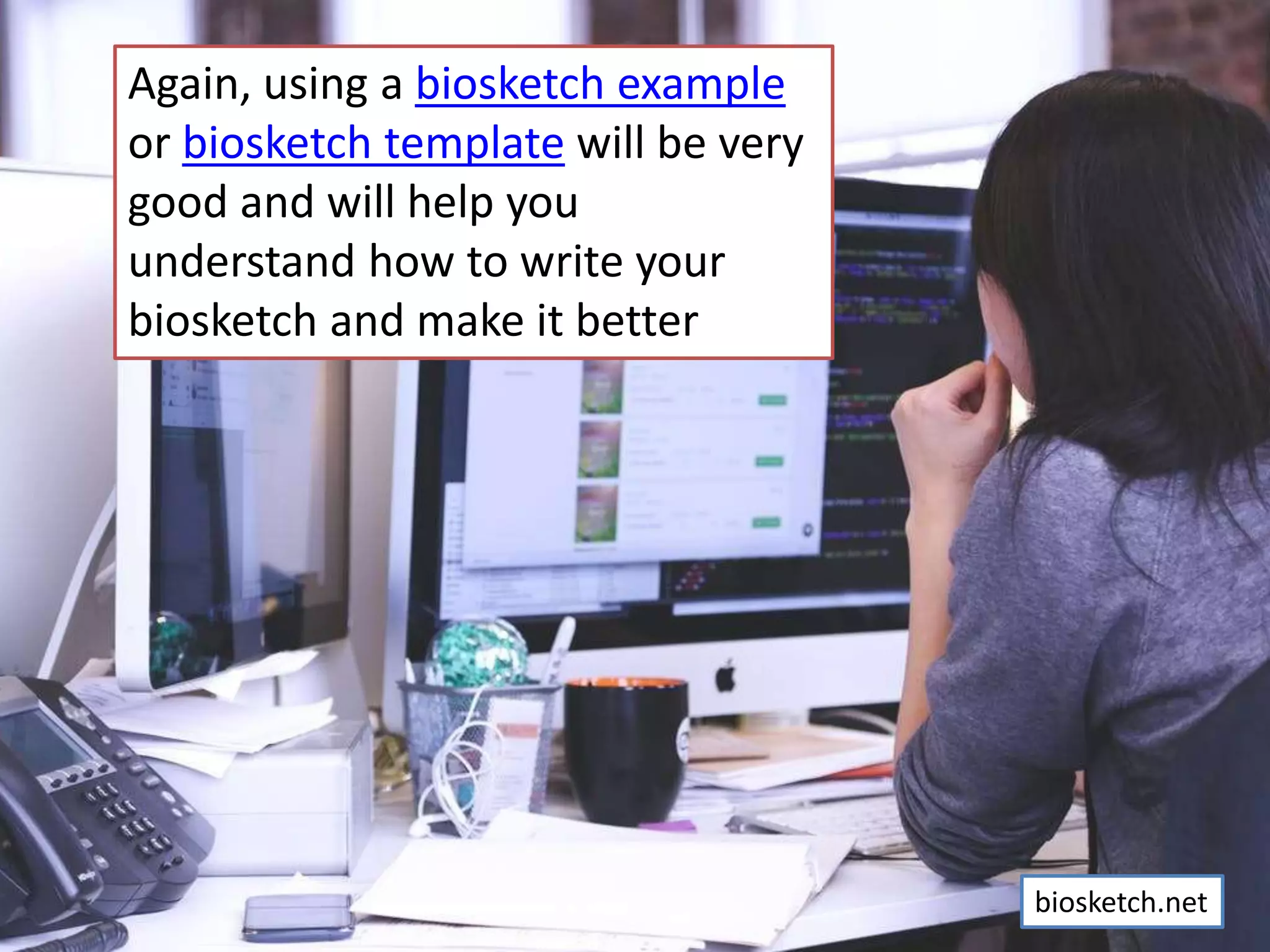 Again, using a biosketch example
or biosketch template will be very
good and will help you
understand how to write your
biosketch and make it better
biosketch.net
 
