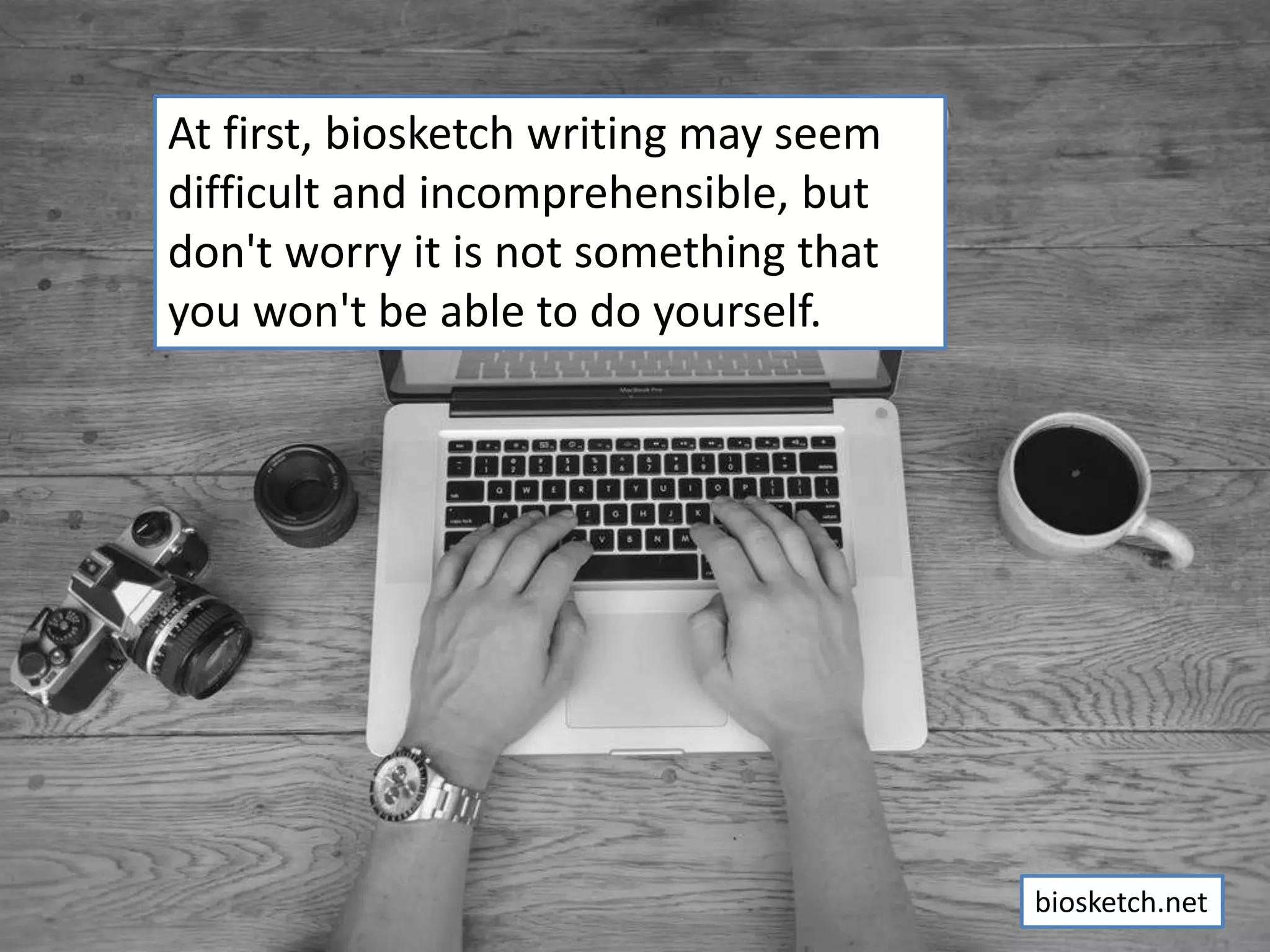At first, biosketch writing may seem
difficult and incomprehensible, but
don't worry it is not something that
you won't be able to do yourself.
biosketch.net
 
