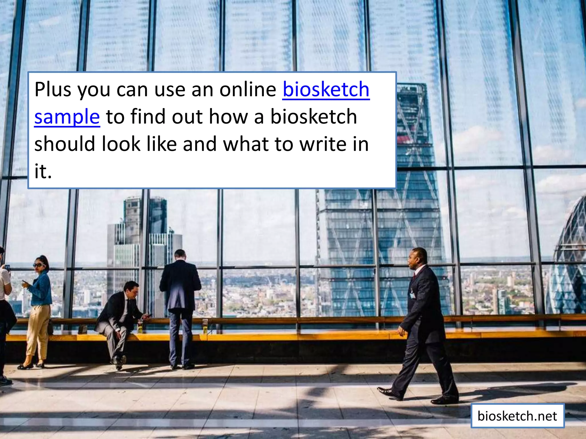 Plus you can use an online biosketch
sample to find out how a biosketch
should look like and what to write in
it.
biosketch.net
 