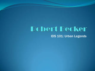 Robert Becker IDS 101: Urban Legends 
