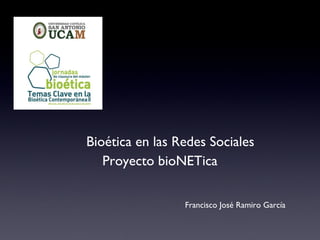 Francisco José Ramiro García Bioética en las Redes Sociales Proyecto bioNETica 