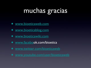 muchas gracias www.bioeticaweb.com www.bioeticablog.com www.bioeticawiki.com www.facebo ok.com/bioetica www.twitter.com/bioeticaweb www.youtube.com/user/bioeticaweb 