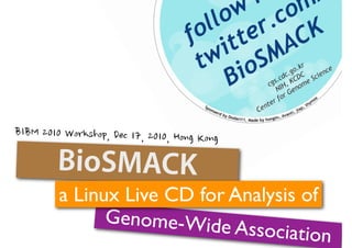 BioSMACK
a Linux Live CD for Analysis of
      Genome-Wide
                    Association
 