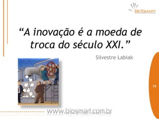 “A inovação é a moeda de
  troca do século XXI.”
               Silvestre Labiak




                                  19
 
