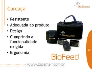 Carcaça
• Resistente
• Adequada ao produto
• Design
• Cumprindo a
  funcionalidade
  exigida
                                  26
• Ergonomia
                        BioFeed
 
