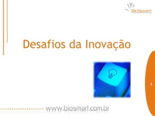Desafios da Inovação


                       8
 