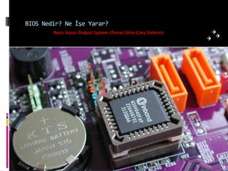 BIOS Nedir? Ne İşe Yarar?
        Basic Input-Output System (Temel Giriş-Çıkış Sistemi)
 