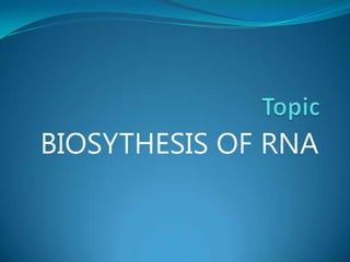 Topic             BIOSYTHESIS OF RNA 