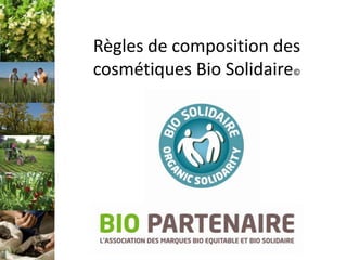 Règles de composition des
cosmétiques Bio Solidaire©
 