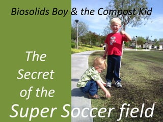Biosolids Boy & the Compost Kid  The Secret of the Super Soccer field 