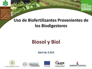 Biosol y Biol
Abril de 2.014
Uso de Biofertilizantes Provenientes de
los Biodigestores
 