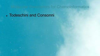 Molecular Descriptors for Chemoinformatics
 Todeschini and Consonni
 