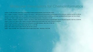 Molecular Descriptors for Chemoinformatics
Gustafson, DI (1989). Groundwater Ubiquity Score: A Simple Method for assessing pesticide leachability. EnvironToxicol Chem, 339-357.
Papa, E, Castiglioni, S, Gramatica, P, Nikolayenko, V, Kayumov, O and Calamari, D. (2004) Screening the leaching tendency of pesticides applied in the Amu Darya Basin (Uzbekistan) Water Res, 38, 3485-3491.
Laskonoski, DA, Goring, CAI, McCall, PJ and Swann, RL (1982). Terrestrial Environment, in Environmental Analysis for Chemicals (ed. RA Conway), Van Norstrand Reinhold Company, New York, pp 198-240.
Gramatica, P and DiGuardo, A (2002). Screening of Pesticides for environmental partitioning tendency. Chemosphere, 47, 947-956.
Papa, E, Castiglioni, S, Gramatica, P, Nikolayenko, V. Kayumov, o and calamari, D (2004). Screening the leaching tendency of pesticides applied in the Amu Darya Basin (Uzbekistan). Water Res, 38, 3485-3494.
Wingnet, P, Cramer, CJ and Truhlar, DJ (2000). Prediction of soil sorption coefficients using universal solvation model. Environ. Sci technol, 34, 4733-4740.
Andrews, PR, Craik, DJ and Martin JL (1984) Functional Group Contributions to drug receptor interactions. J Med. Chem, 27, 1648- 1657.
Muegge, O (2002). Pharmacophore features of potential drugs Chem. Eur. J, 8 1977-1981.
Muegge, I (2003). Selection Criteria for druglike compounds. Med. Res. Rev, 23, 302-321.
Muegge, I, Heald, Sl and Brittelli. (2001). Simple Selection Criteria for druglike chemical matter. J. Med Chem. 44. 1841-1846.
 