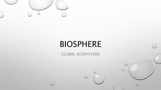 BIOSPHERE
GLOBAL ECOSYSTEMS
 