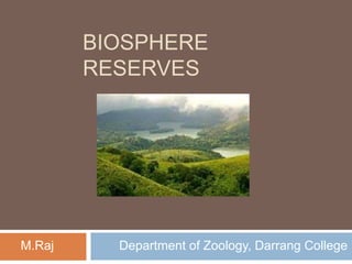 BIOSPHERE
RESERVES
M.Raj Department of Zoology, Darrang College
 