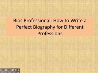 Bios Professional: How to Write a
Perfect Biography for Different
Professions
 