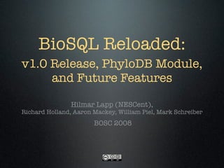BioSQL Reloaded:
v1.0 Release, PhyloDB Module,
     and Future Features

                Hilmar Lapp (NESCent),
Richard Holland, Aaron Mackey, William Piel, Mark Schreiber
                       BOSC 2008
 