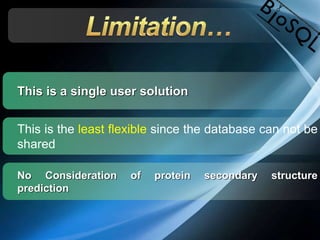 This is a single user solution
This is the least flexible since the database can not be
shared
No Consideration of protein secondary structure
prediction
 