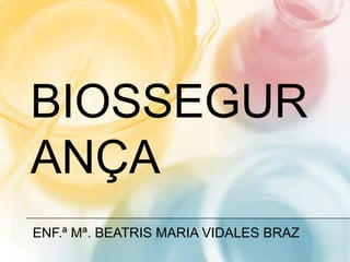 BIOSSEGUR
ANÇA
ENF.ª Mª. BEATRIS MARIA VIDALES BRAZ

 