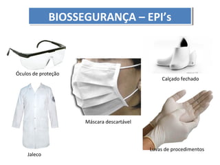 BIOSSEGURANÇA – EPI’s
BIOSSEGURANÇA – EPI’s

Óculos de proteção

Calçado fechado

Máscara descartável

Jaleco

Luvas de procedimentos

 